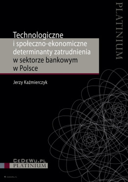 Technologiczne i społeczno-ekonomiczne determinanty zatrudnienia w sektorze bankowym w Polsce