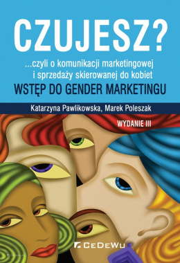 CZUJESZ? ...czyli o komunikacji marketingowej i sprzedaży skierowanej do kobiet. Wstęp do gender marketingu (wyd. III)