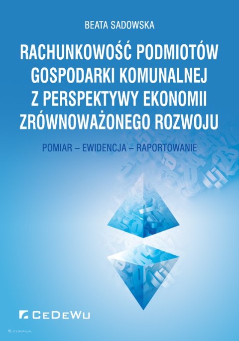 Rachunkowość podmiotów gospodarki komunalnej z perspektywy ekonomii zrównoważonego rozwoju. Pomiar - Ewidencja - Raportowanie