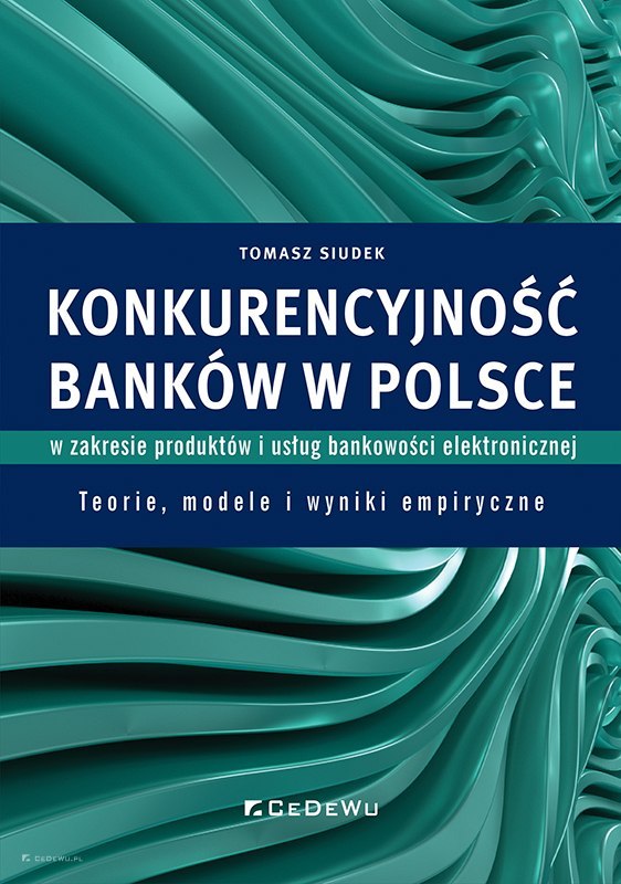 Konkurencyjność banków w Polsce w zakresie produktów i usług bankowości elektronicznej. Teorie, modele i wyniki empiryczne