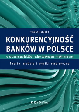 Konkurencyjność banków w Polsce w zakresie produktów i usług bankowości elektronicznej. Teorie, modele i wyniki empiryczne