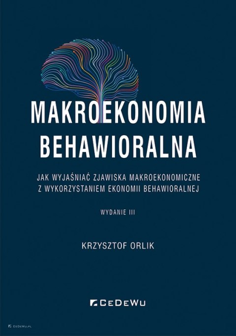Makroekonomia behawioralna. Jak wyjaśniać zjawiska makroekonomiczne z wykorzystaniem ekonomii behawioralnej (wyd. III)