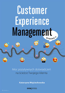 Customer Experience Management. Moc pozytywnych doświadczeń na ścieżce Twojego klienta. Wydanie II