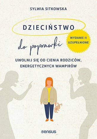 Dzieciństwo do poprawki. Uwolnij się od cienia rodziców, energetycznych wampirów. Wydanie II, uzupełnione