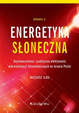 Energetyka słoneczna. Nasłonecznienie i praktyczna efektywność mikroinstalacji fotowoltaicznych na terenie Polski (wyd. II)