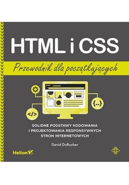 HTML i CSS. Przewodnik dla początkujących. Solidne podstawy kodowania i projektowania responsywnych stron internetowych
