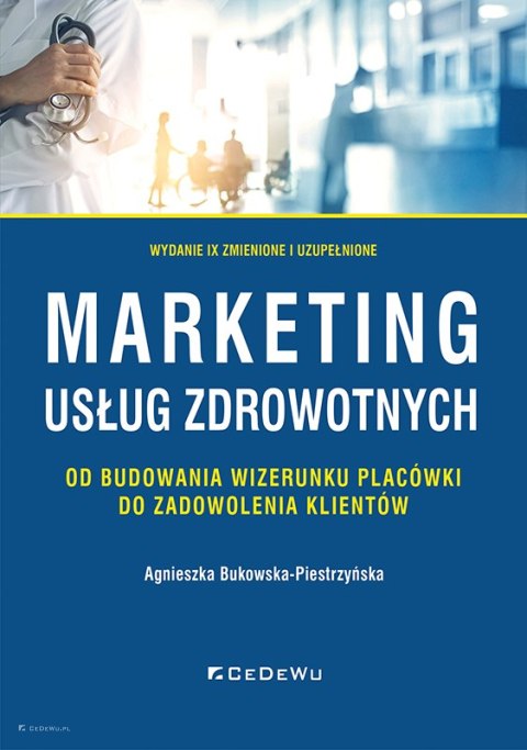 Marketing usług zdrowotnych - od budowania wizerunku placówki do zadowolenia klienta (wyd. IX zmienione i uzupełnione)