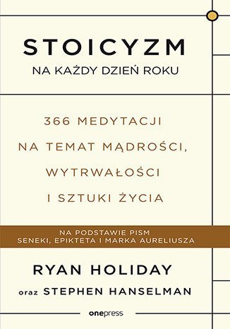 Stoicyzm na każdy dzień roku. 366 medytacji na temat mądrości, wytrwałości i sztuki życia