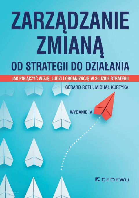 Zarządzanie zmianą. Od strategii do działania. Jak połączyć wizję, ludzi i organizację w służbie strategii (wyd. IV) Zarządzanie zmianą. Od strategii do działania. Jak połączyć wizję, ludzi i organizację w służbie strategii (wyd. IV)