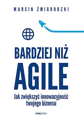 Bardziej niż Agile. Jak zwiększyć innowacyjność twojego biznesu