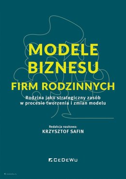 Modele biznesu firm rodzinnych. Rodzina jako strategiczny zasób w procesie tworzenia i zmian modelu