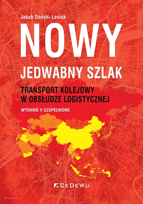 Nowy Jedwabny Szlak. Transport kolejowy w obsłudze logistycznej (wyd. II uzupełnione)