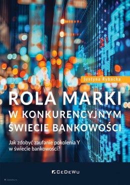 Rola marki w konkurencyjnym świecie bankowości. Jak zdobyć zaufanie pokolenia Y w świecie bankowości?